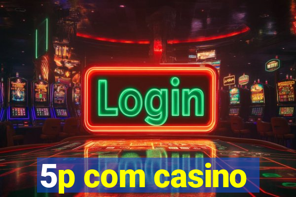 5p com casino